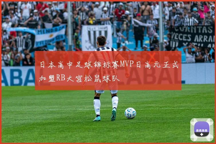日本高中足球锦标赛MVP日高元正式加盟RB大宫松鼠球队